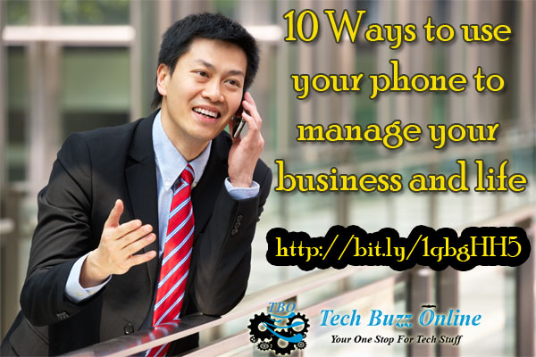 10 Ways to use your phone to manage your business and life 10 Ways to use your phone to manage your business and life