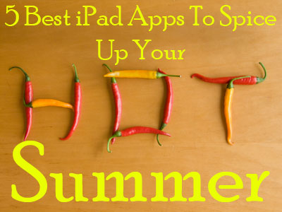 5 Best iPad Apps To Spice Up Your Hot Summer 5 Best iPad Apps To Spice Up Your Hot Summer
