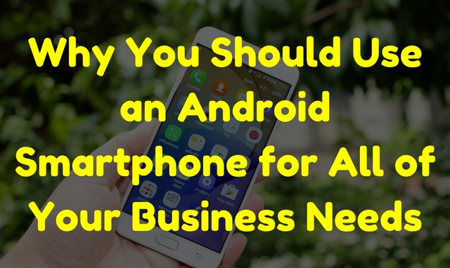 An Android Smartphone Will Suit All Of Your Business Needs An Android Smartphone Will Suit All Of Your Business Needs
