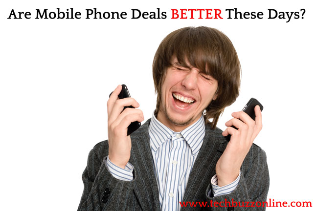 Are Mobile Phone Deals Better These Days? Are Mobile Phone Deals Better These Days?