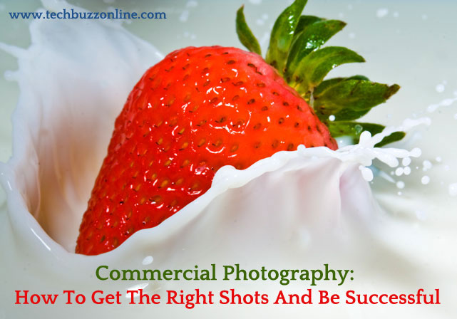 Commercial Photography: How To Get The Right Shots And Be Successful Commercial Photography: How To Get The Right Shots And Be Successful