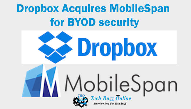 Dropbox Acquires MobileSpan for BYOD security Dropbox Acquires MobileSpan for BYOD security