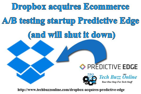 Dropbox acquires Ecommerce A/B testing startup Predictive Edge (and will shut it down) Dropbox acquires Ecommerce A/B testing startup Predictive Edge (and will shut it down)