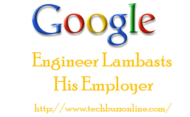 Google Engineer Lambasts His Employer Google Engineer Lambasts His Employer