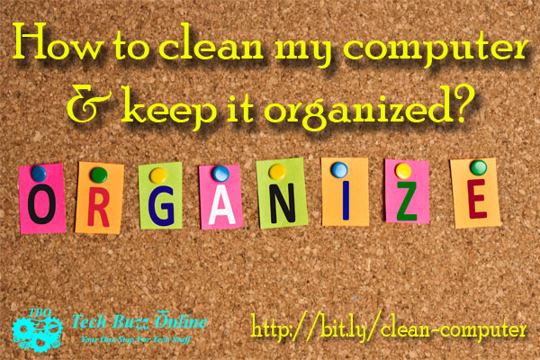How to clean my computer and keep it organized?