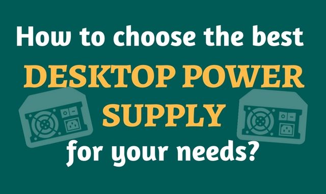 How to pick the best desktop power supply for your needs? How to pick the best desktop power supply for your needs?