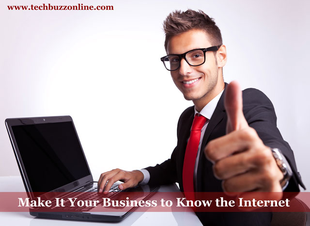 Make It Your Business To Know The Internet Make It Your Business To Know The Internet