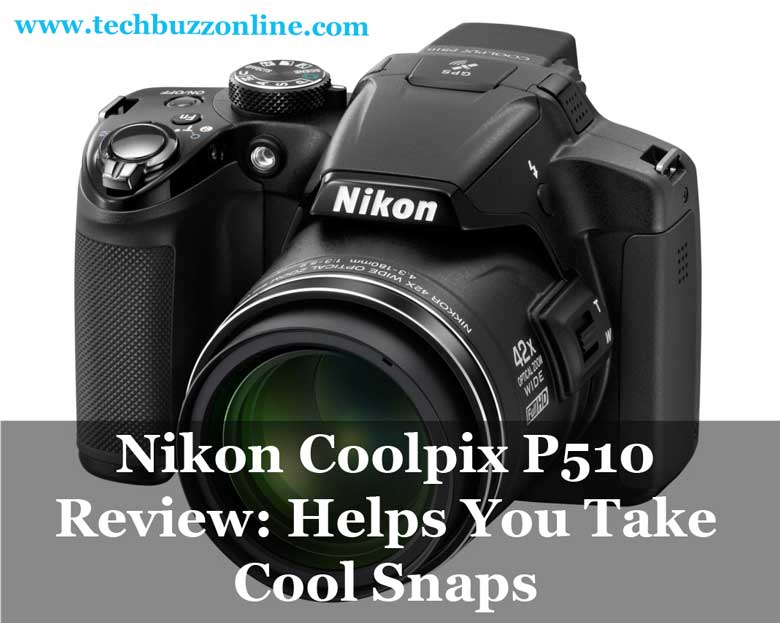 Nikon Coolpix P510 Review: Helps You Take Cool Snaps Nikon Coolpix P510 Review: Helps You Take Cool Snaps
